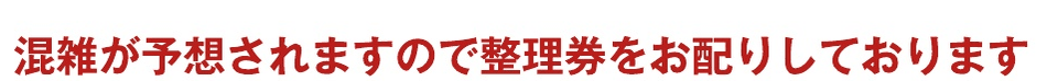 混雑が予想されますので整理券をお配りしております